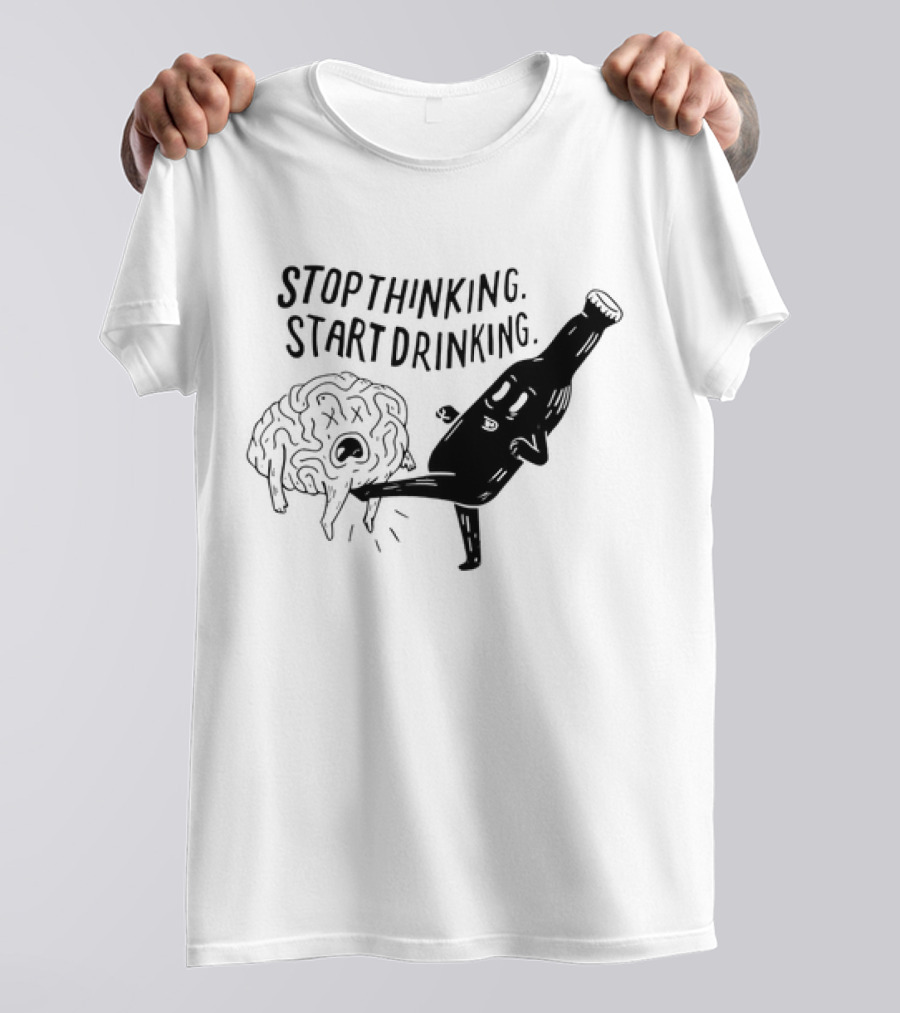 Stop Thinking Start Drinking Beer Bottle Kicking Brain T-Shirt