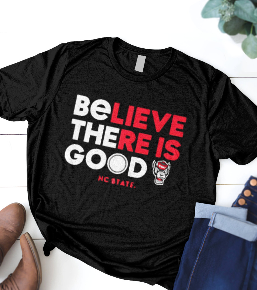 NC State Wolfpack Believe There Is Good Wolfpack T-Shirt