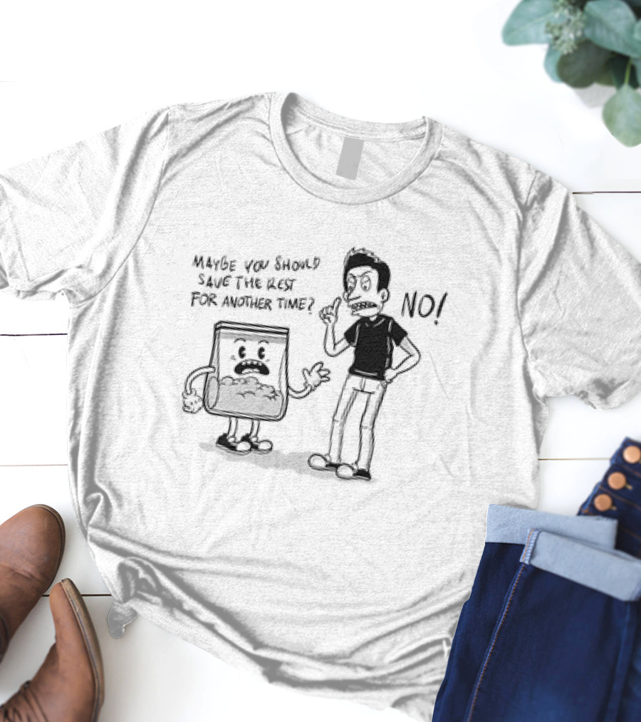 Say No To Drugs Ironic Cartoon Maybe You Should Save The Rest For Another Time? NO T-Shirt