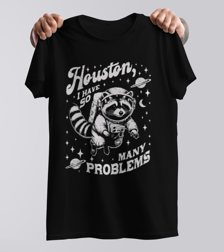 Houston I Have So Many Problems Raccoon Astronaut Space Adventure T-Shirt