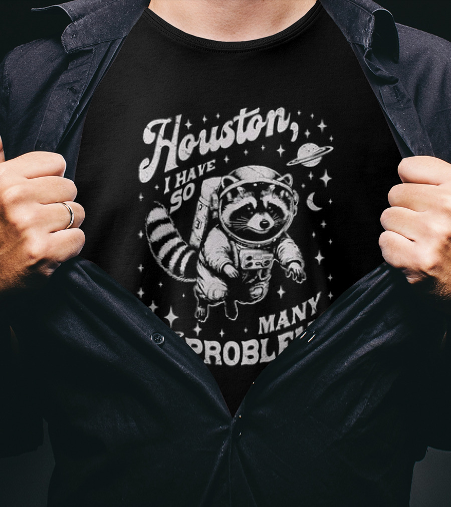 Houston I Have So Many Problems Raccoon Astronaut Space Adventure T-Shirt