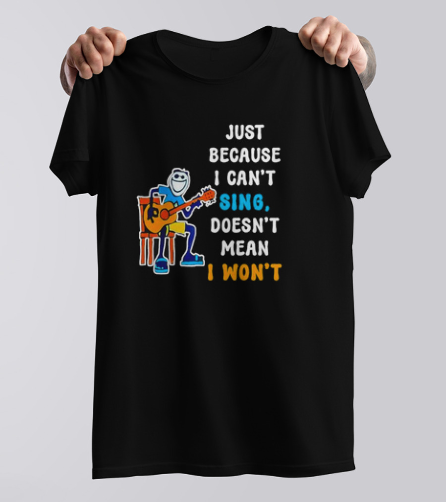 Just Because I Can't Sing Doesn't Mean I Won't Cartoon Guitar Player T-Shirt