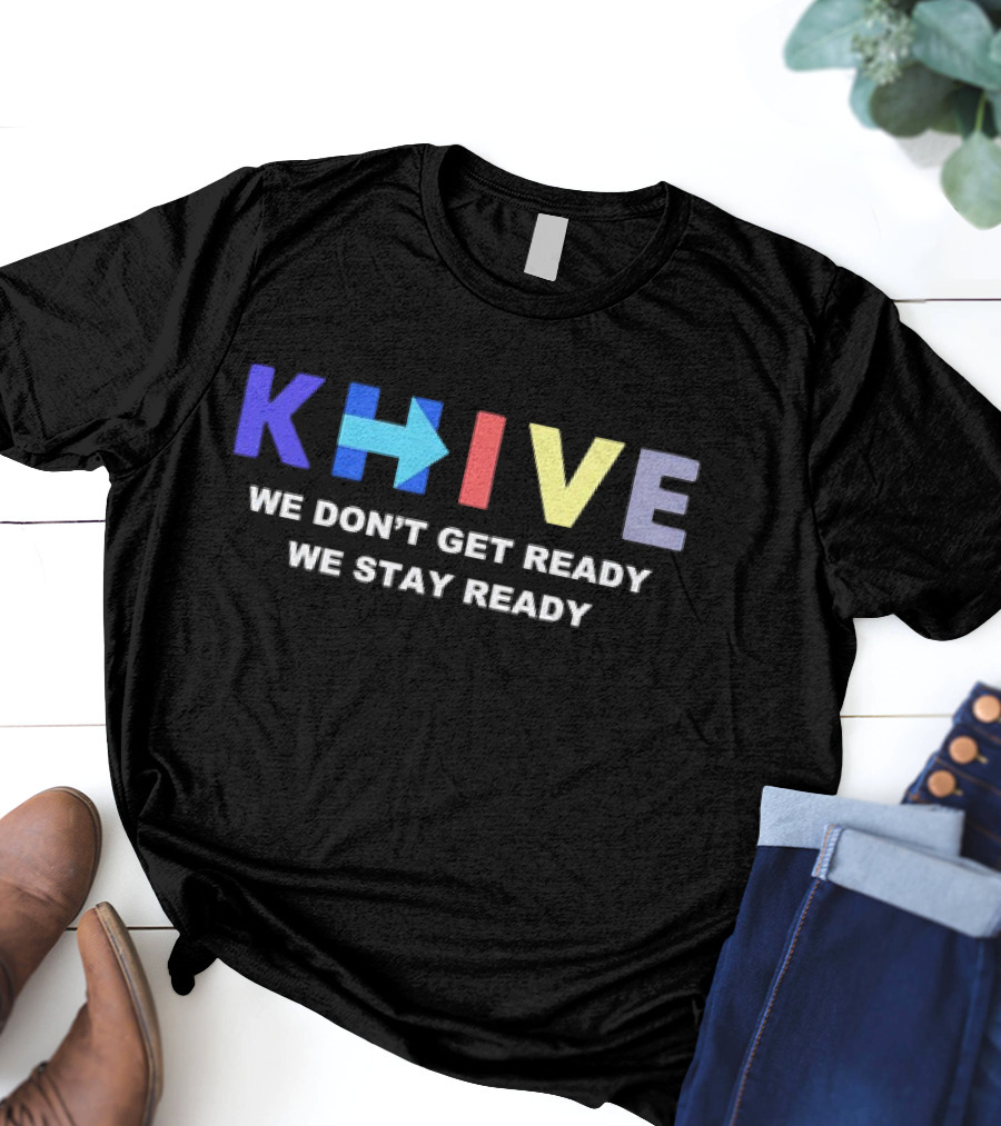KHive We Don’t Get Ready We Stay Ready T-Shirt
