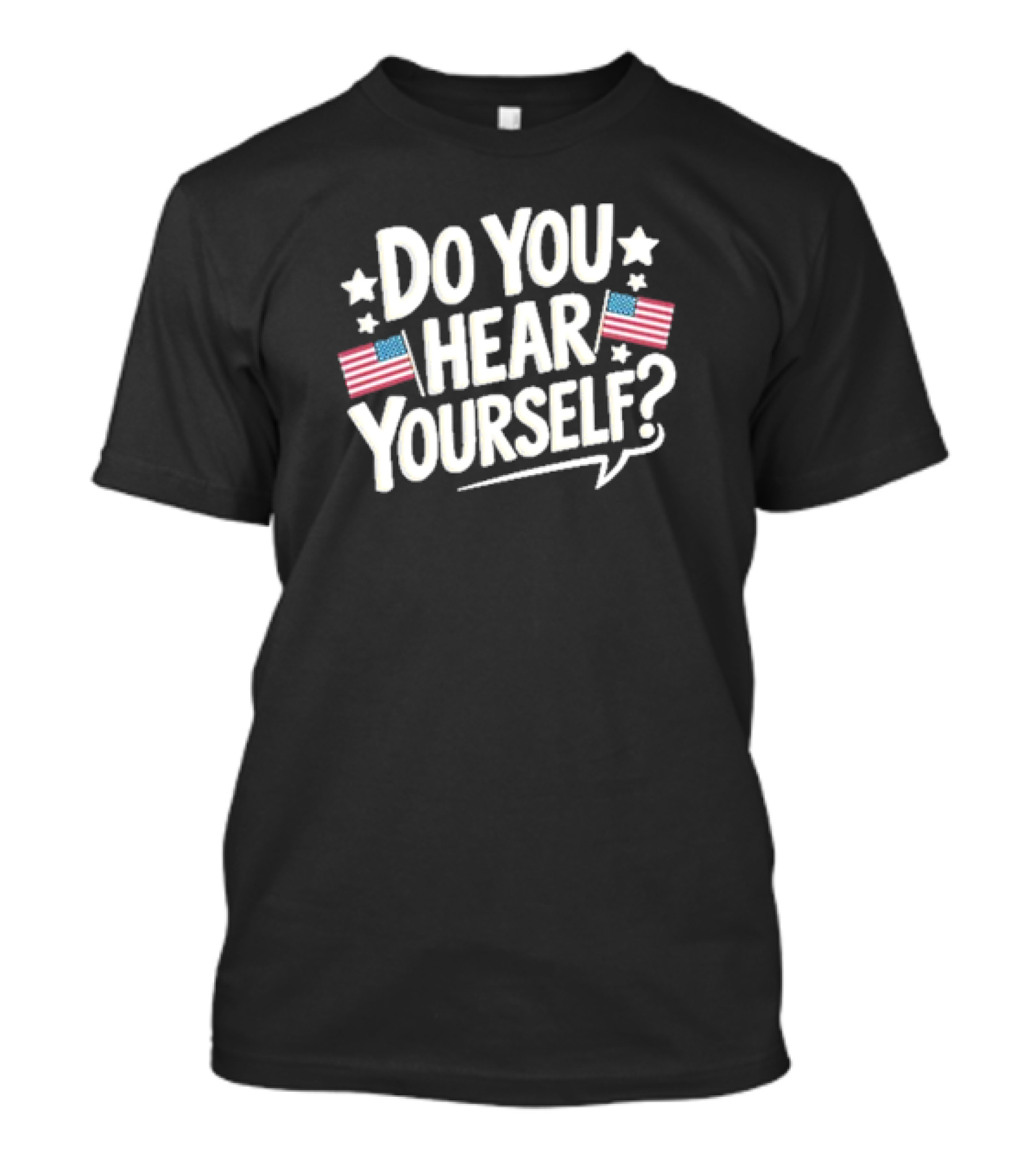 DO YOU HEAR YOURSELF? American Flags And Stars Speech Bubble T-Shirt