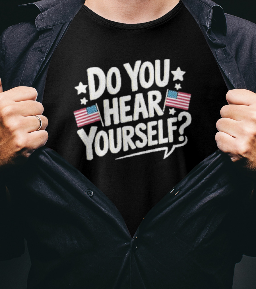 DO YOU HEAR YOURSELF? American Flags And Stars Speech Bubble T-Shirt