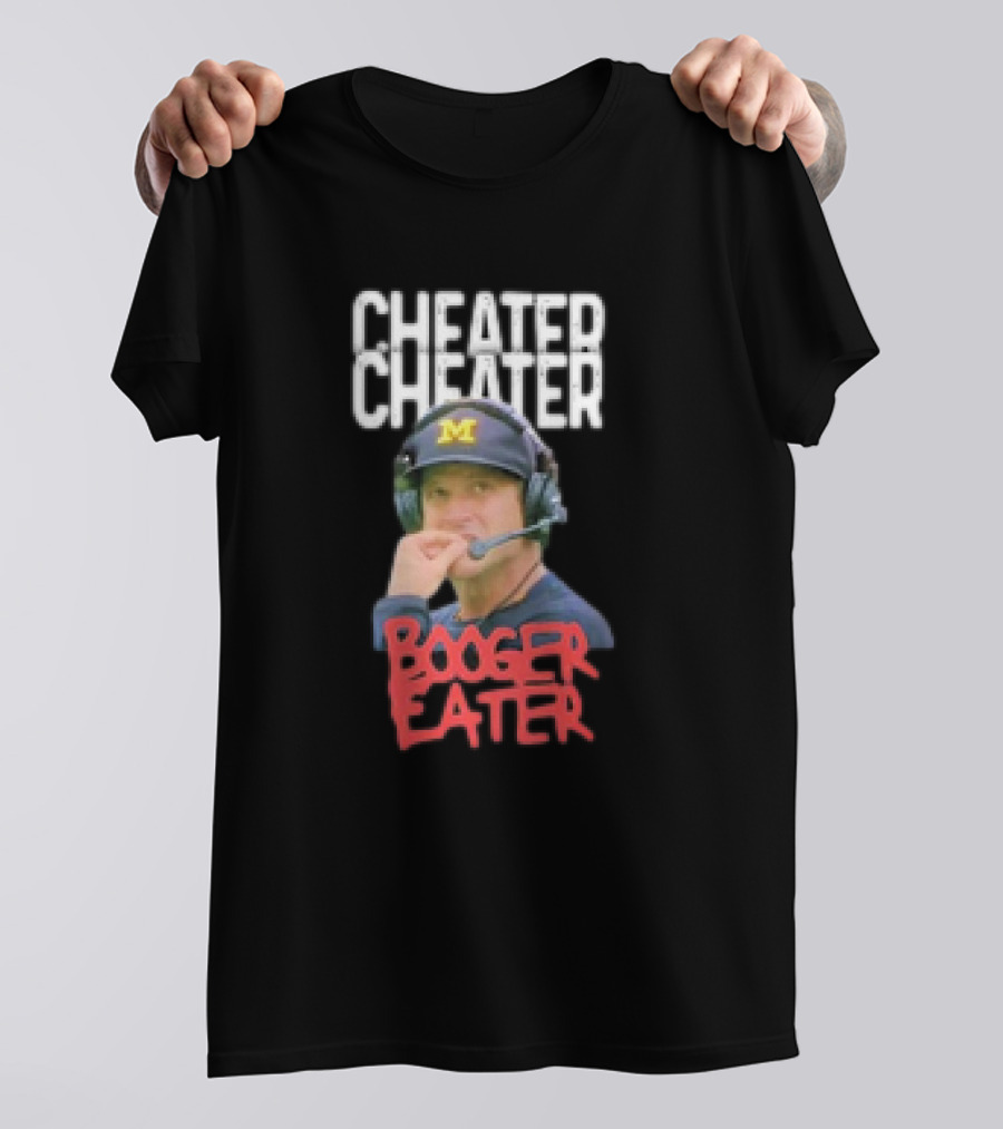 Cheater Cheater Booger Eater Michigan Football Jim Harbaugh T-Shirt