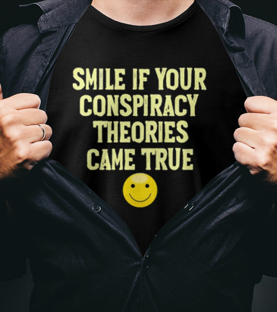 Smile If Your Conspiracy Theories Came True Smiley Face T-Shirt