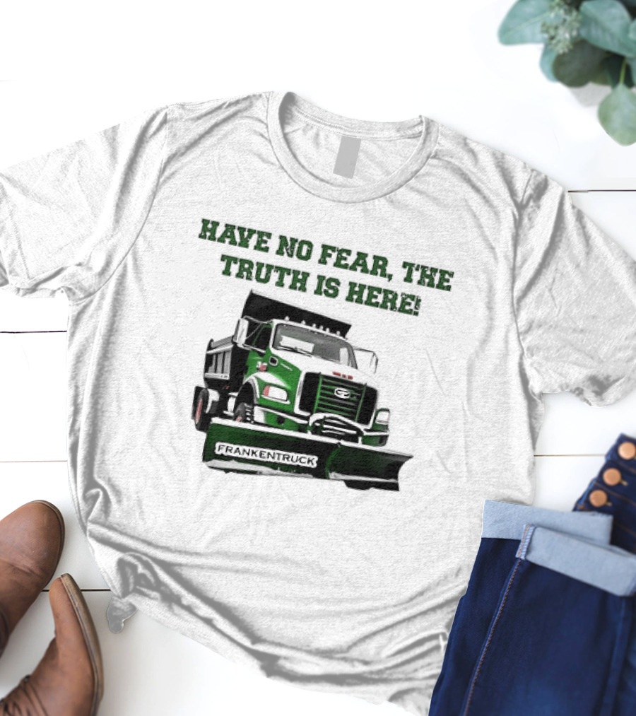 Have No Fear The Truth Is Here Frankentruck T-Shirt