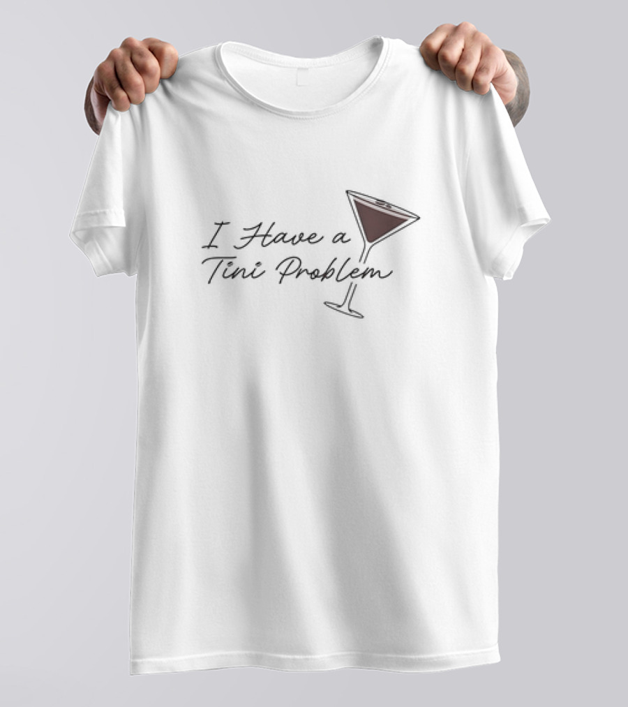 I Have A Tini Problem Martini Glass T-Shirt