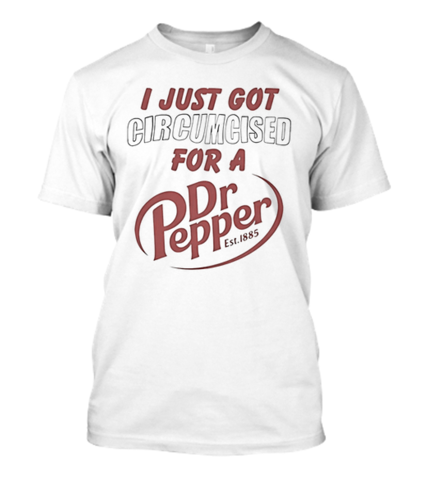 I Just Got Circumcised For A Dr Pepper Est 1885 T-Shirt