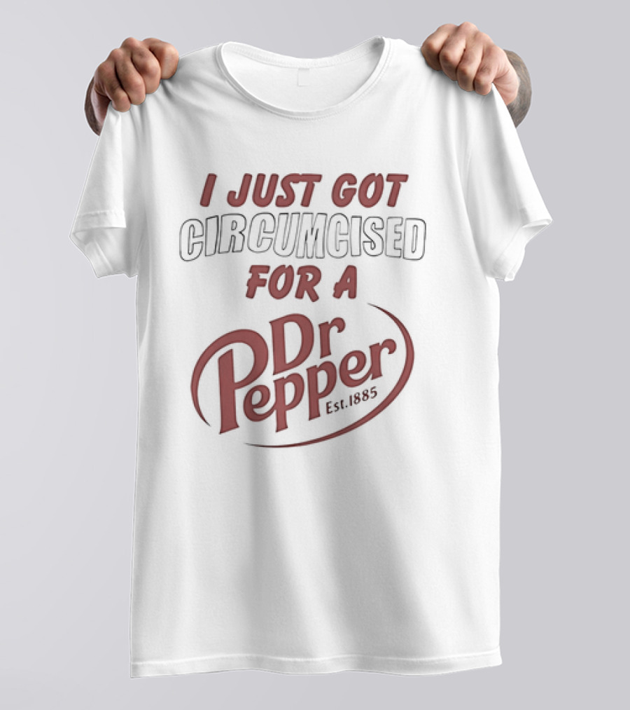 I Just Got Circumcised For A Dr Pepper Est 1885 T-Shirt