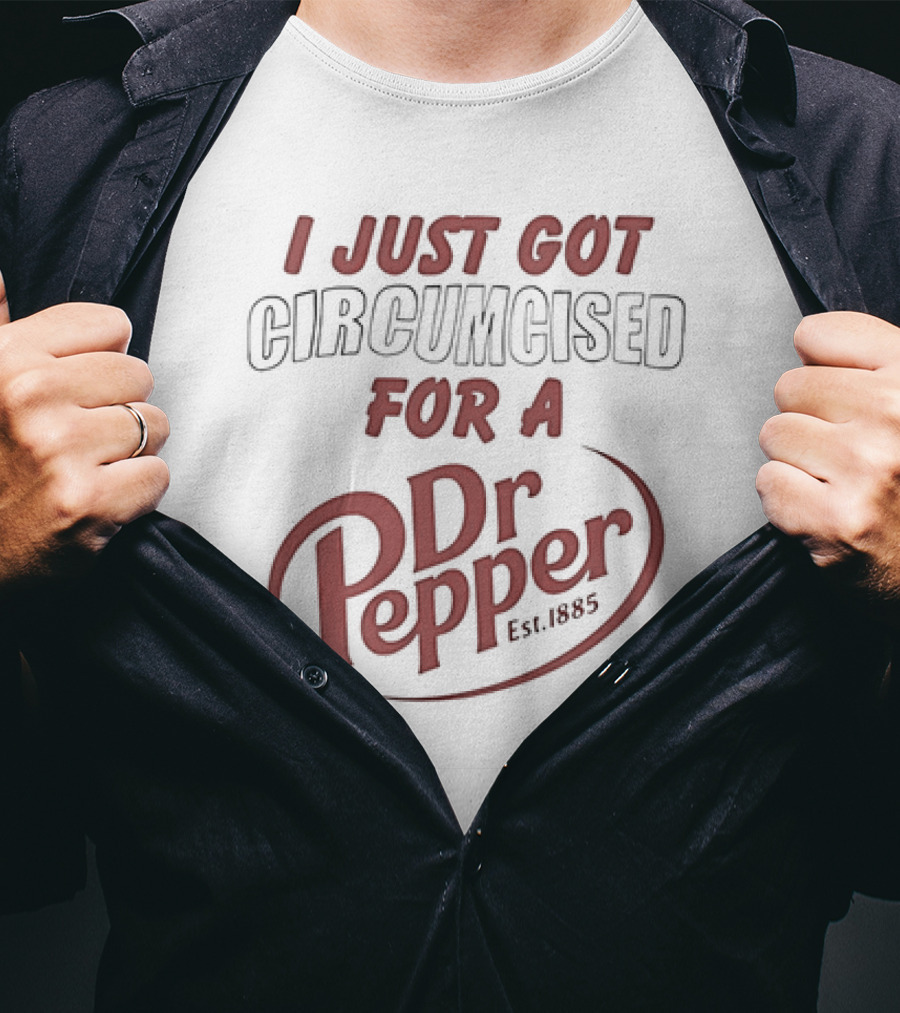 I Just Got Circumcised For A Dr Pepper Est 1885 T-Shirt