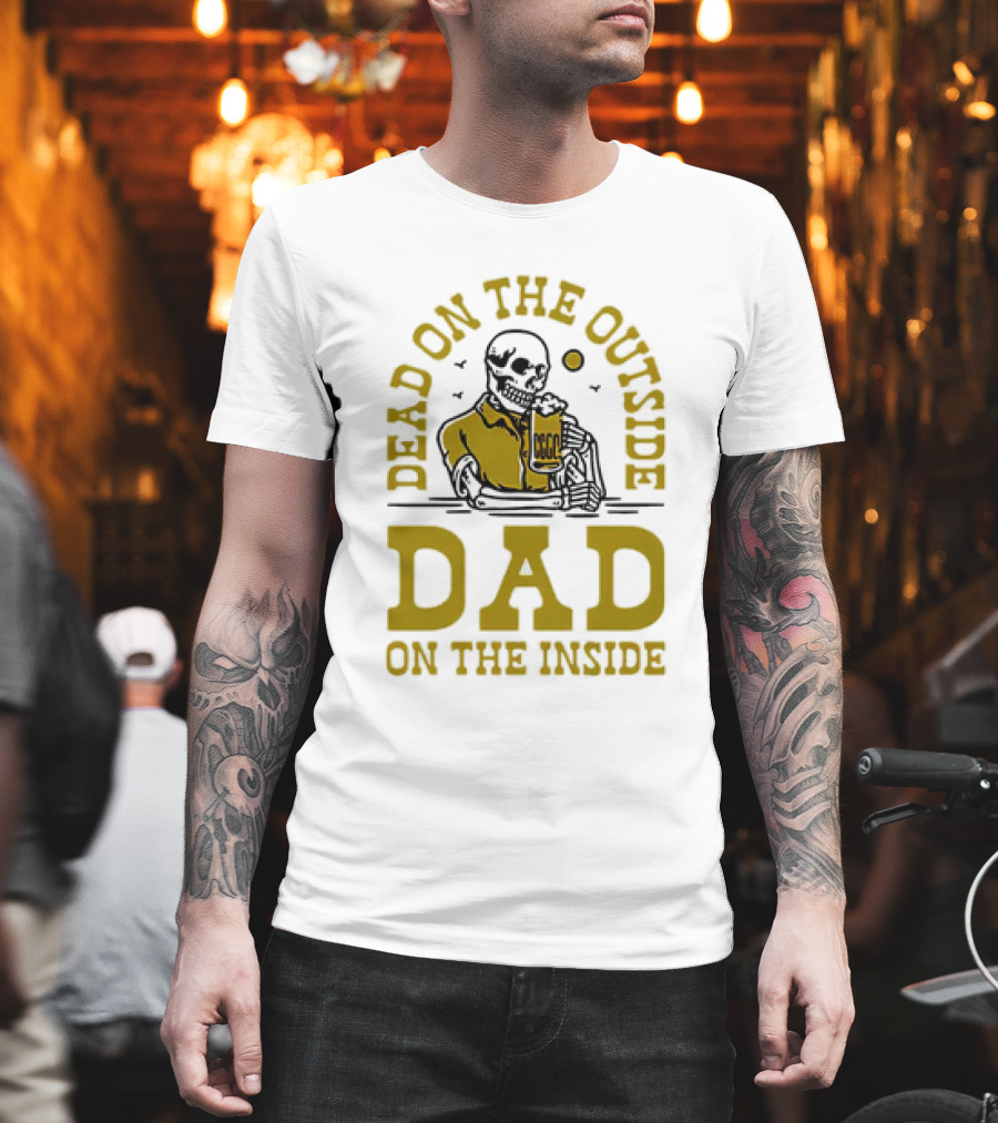 Dead On The Outside Dad On The Inside Skeleton Holding Beer T-Shirt
