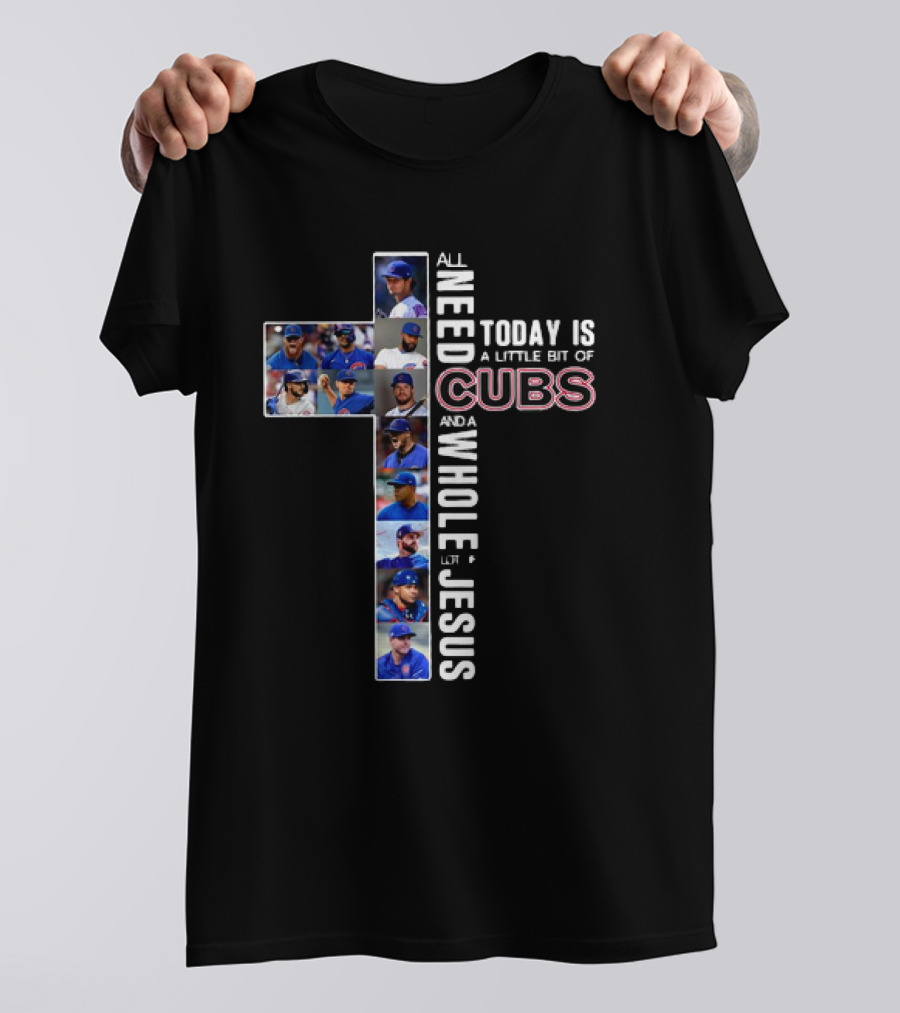All Need Today Is A Little Bit Of Cubs And A Whole Lot Of Jesus Cross Baseball Players T-Shirt