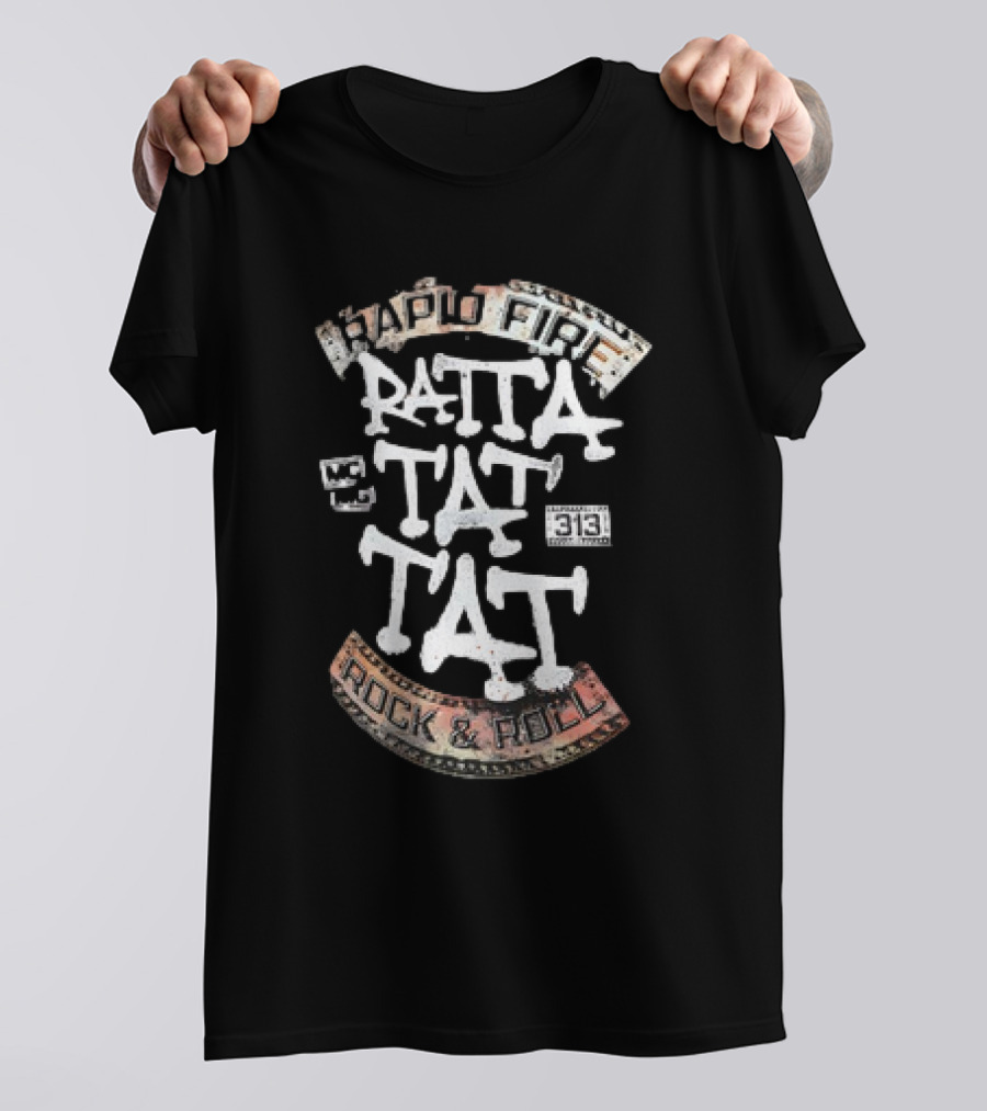 Ratta Tat Tat Rapid Fire Rock And Roll 313 T-Shirt