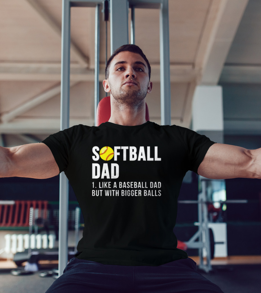 SOFTBALL DAD Like A Baseball Dad But With Bigger Balls Father's Day T-Shirt