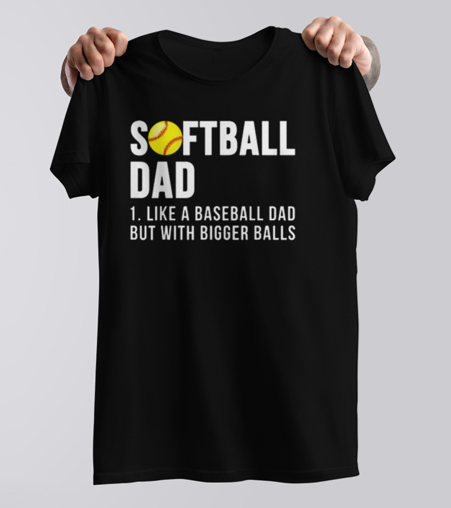 SOFTBALL DAD Like A Baseball Dad But With Bigger Balls Father's Day T-Shirt