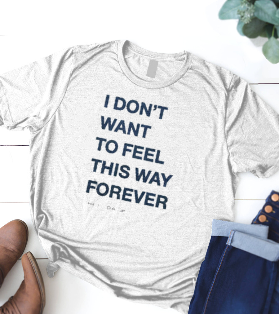 I Don’t Want To Feel This Way Forever Thursday Forever Text T-Shirt