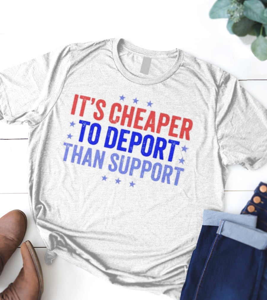 It’s Cheaper To Deport Than Support Patriotic Stars Red Blue White T-Shirt