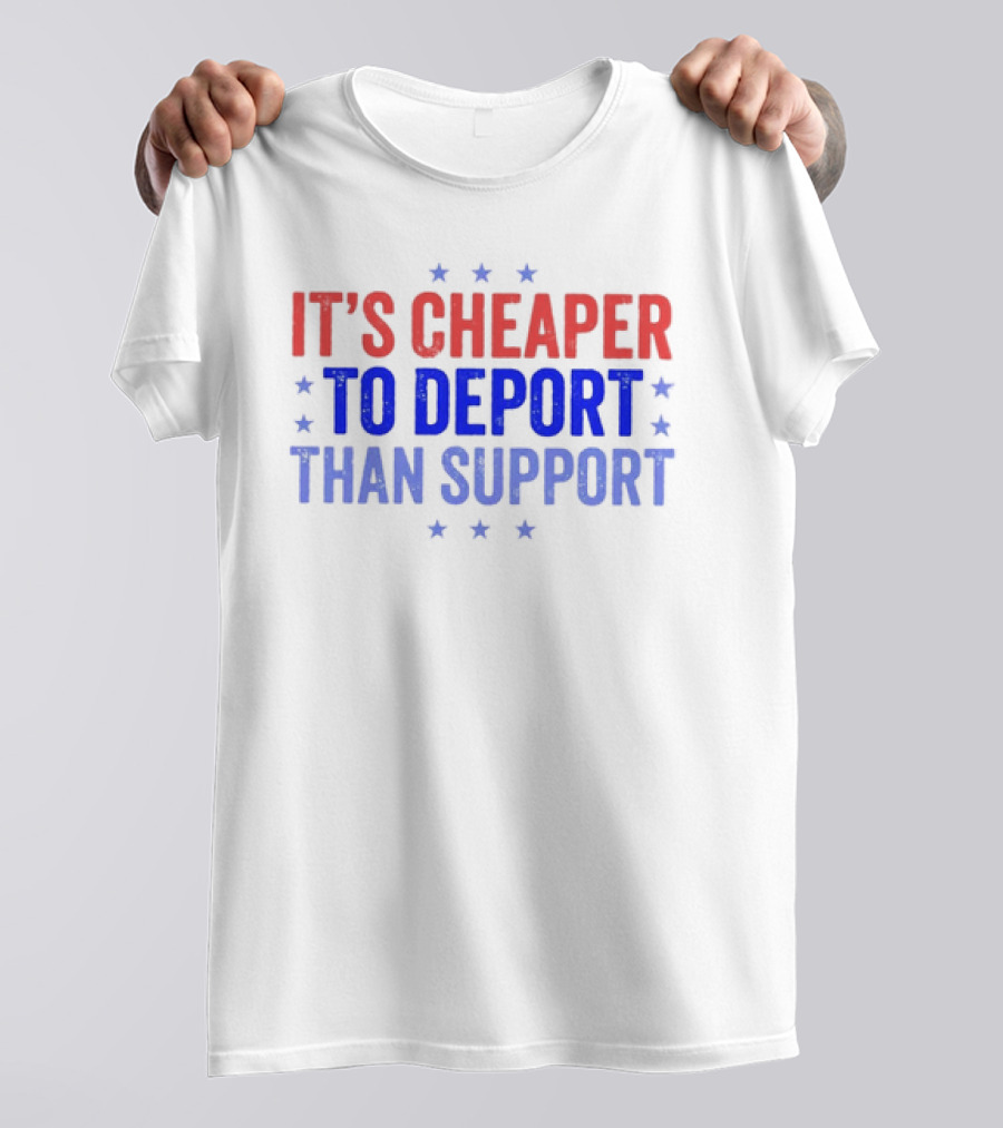 It’s Cheaper To Deport Than Support Patriotic Stars Red Blue White T-Shirt