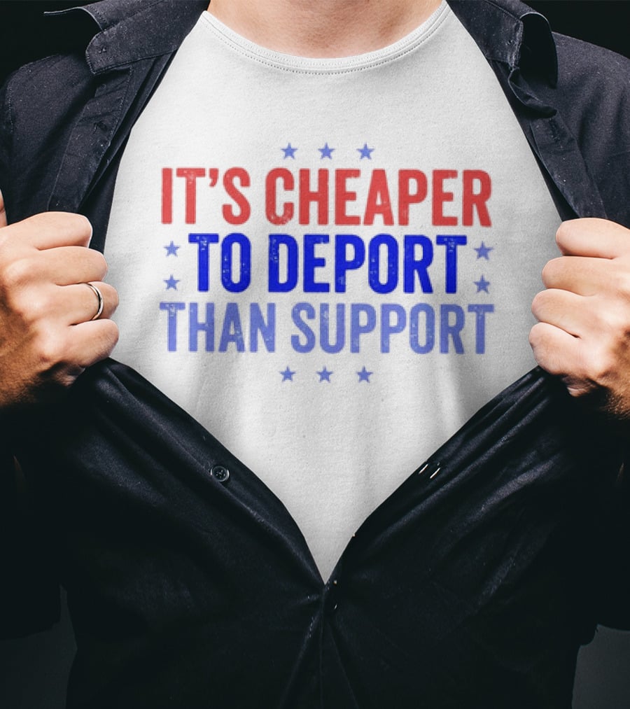 It’s Cheaper To Deport Than Support Patriotic Stars Red Blue White T-Shirt