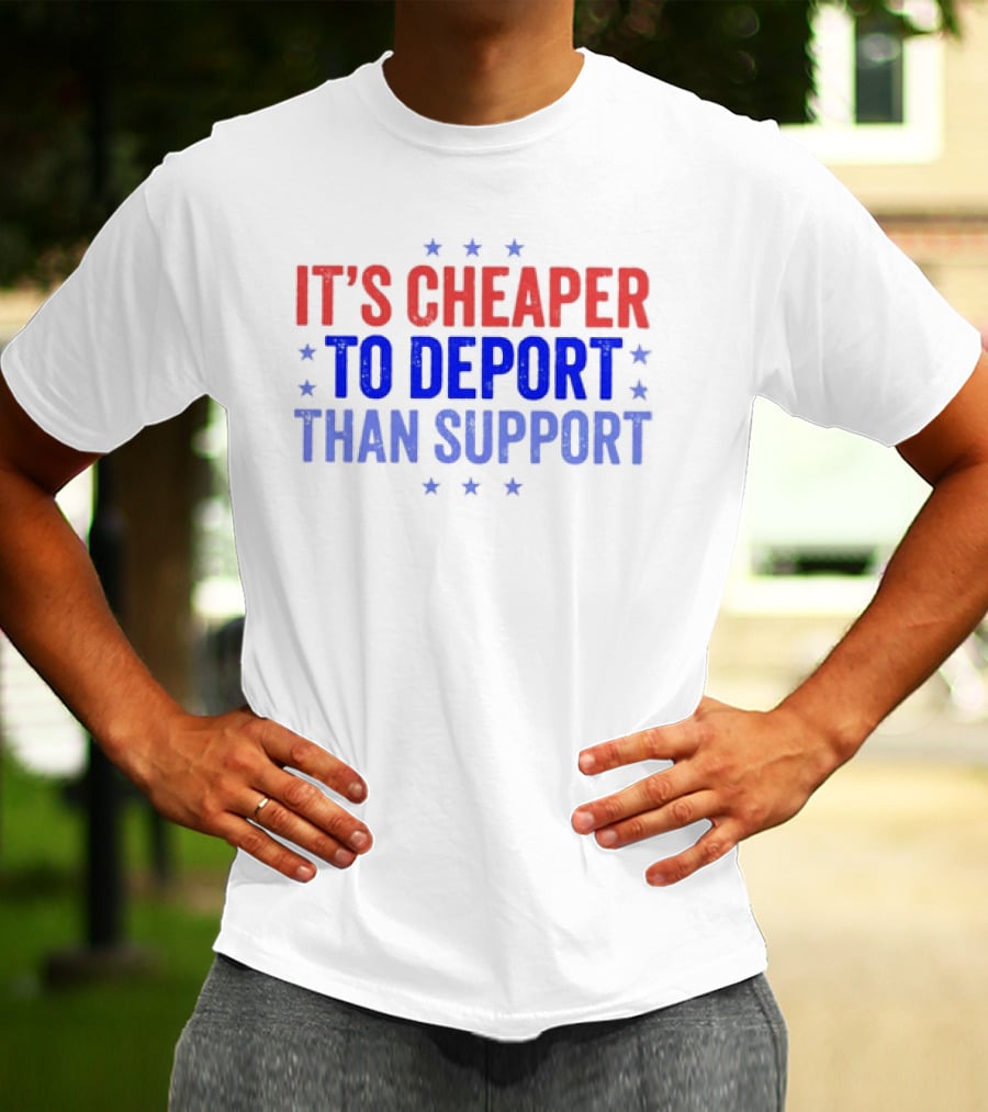 It’s Cheaper To Deport Than Support Patriotic Stars Red Blue White T-Shirt