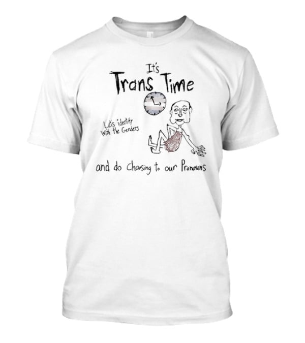It's Trans Time Let's Identify With The Genders And Do Chasing To Our Pronouns T-Shirt