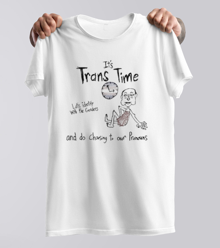 It's Trans Time Let's Identify With The Genders And Do Chasing To Our Pronouns T-Shirt