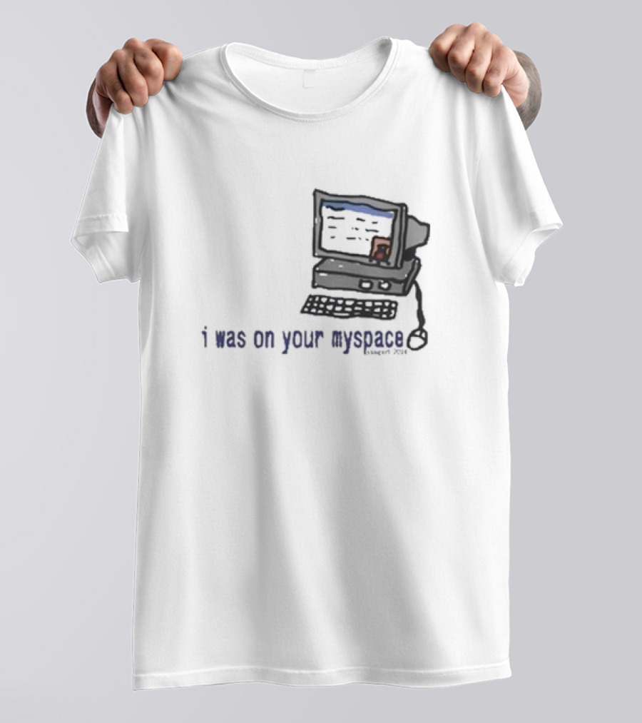 I Was On Your Myspace Computer Drawing 2004 T-Shirt