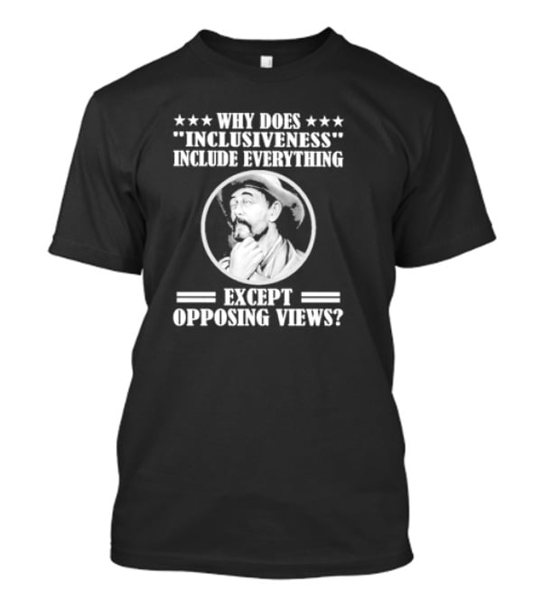 Why Does Inclusiveness Include Everything Except Opposing Views Question Cowboy Image T-Shirt