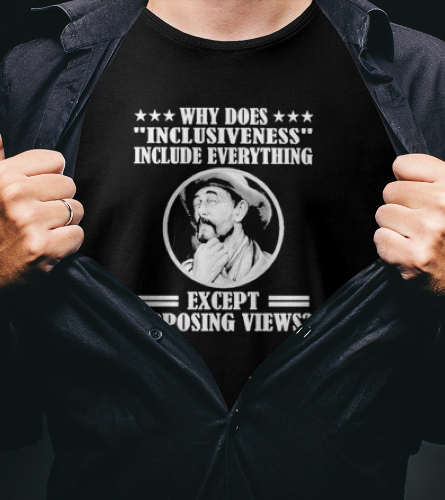 Why Does Inclusiveness Include Everything Except Opposing Views Question Cowboy Image T-Shirt