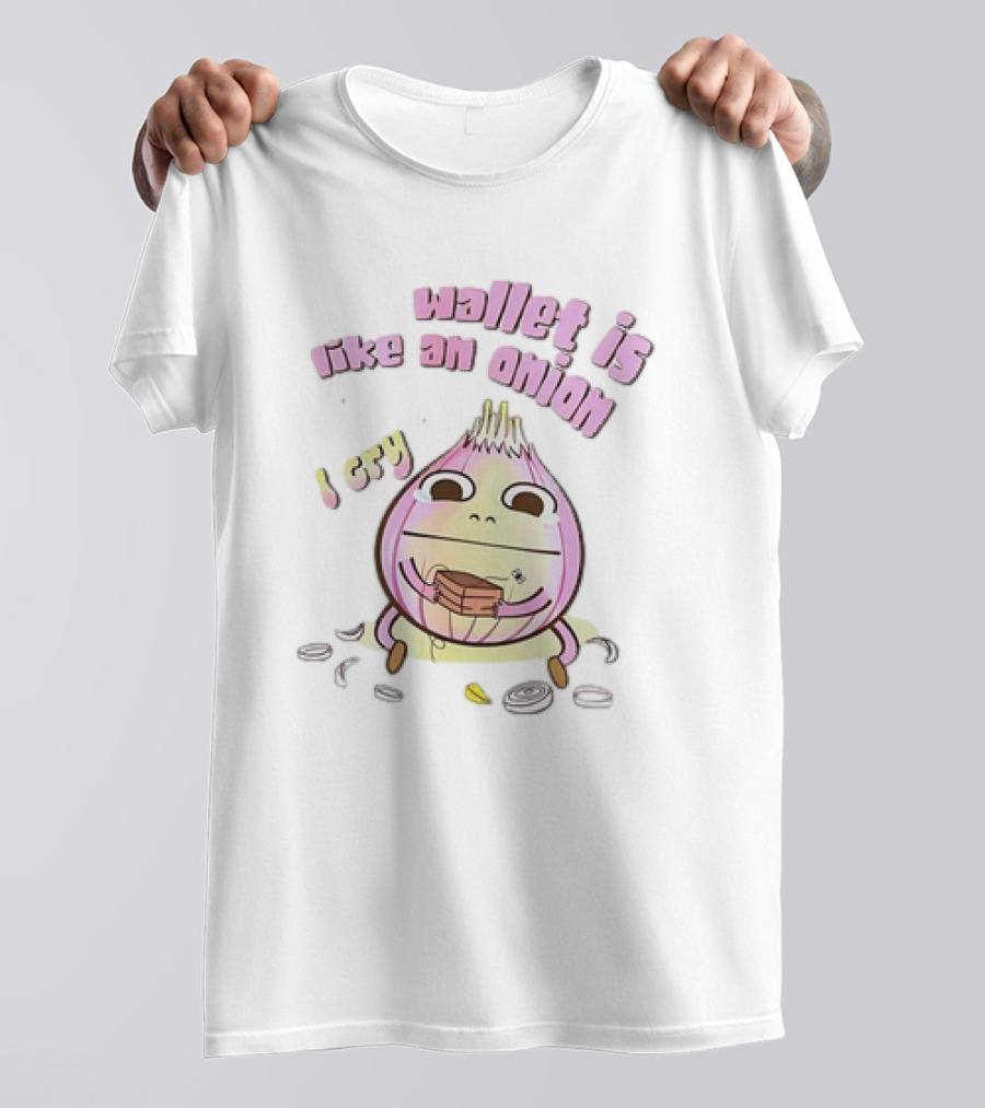 Wallet Is Like An Onion I Cry T-Shirt