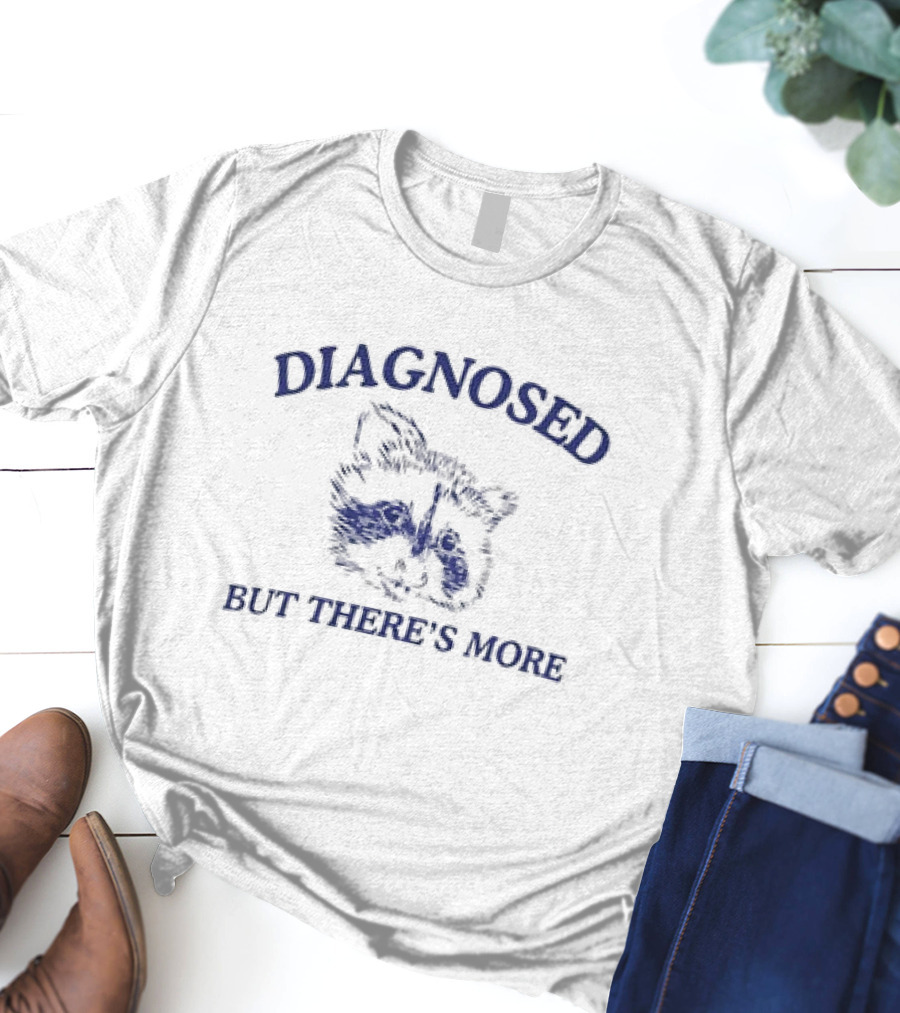 Diagnosed But There's More Raccoon Drawing Humor Meme T-Shirt