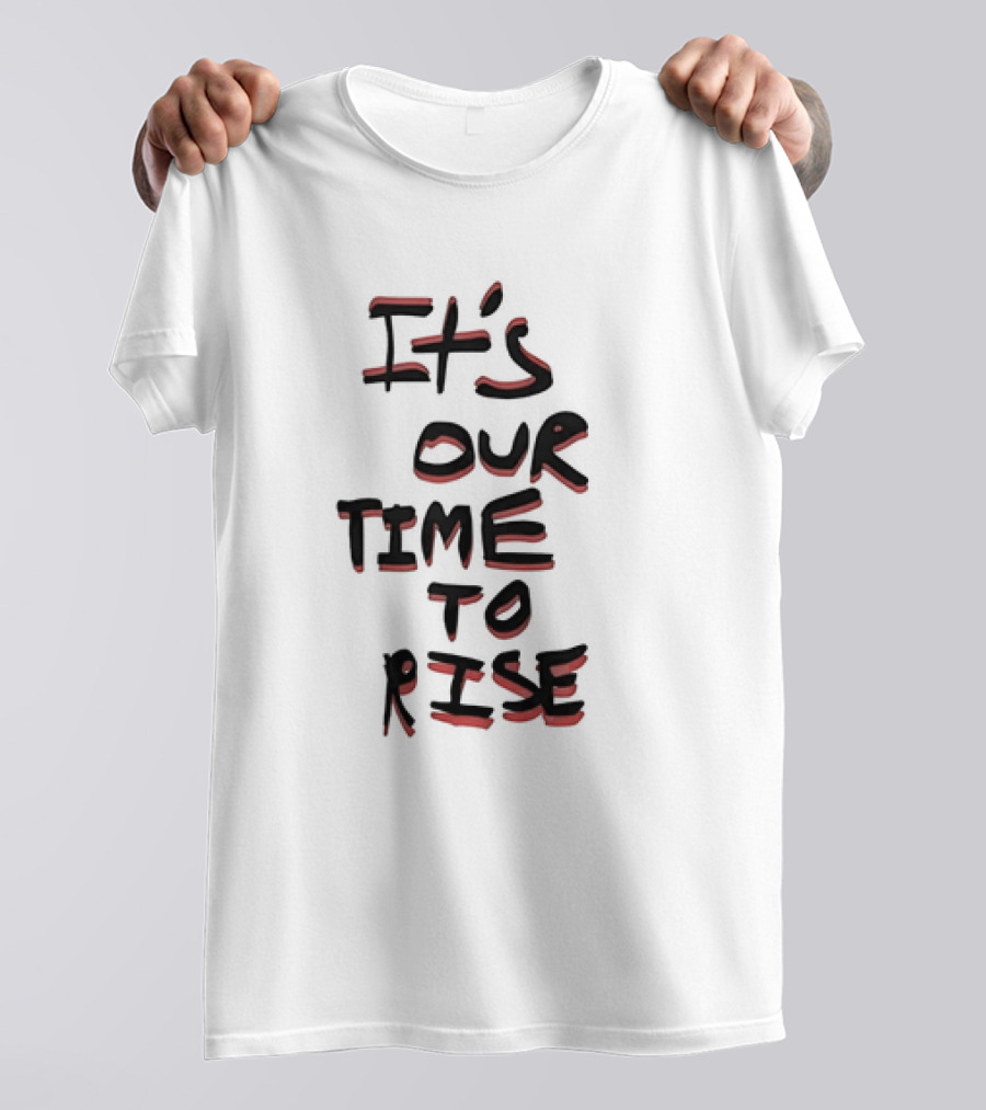 It's Our Time To Rise Empowerment Movement T-Shirt