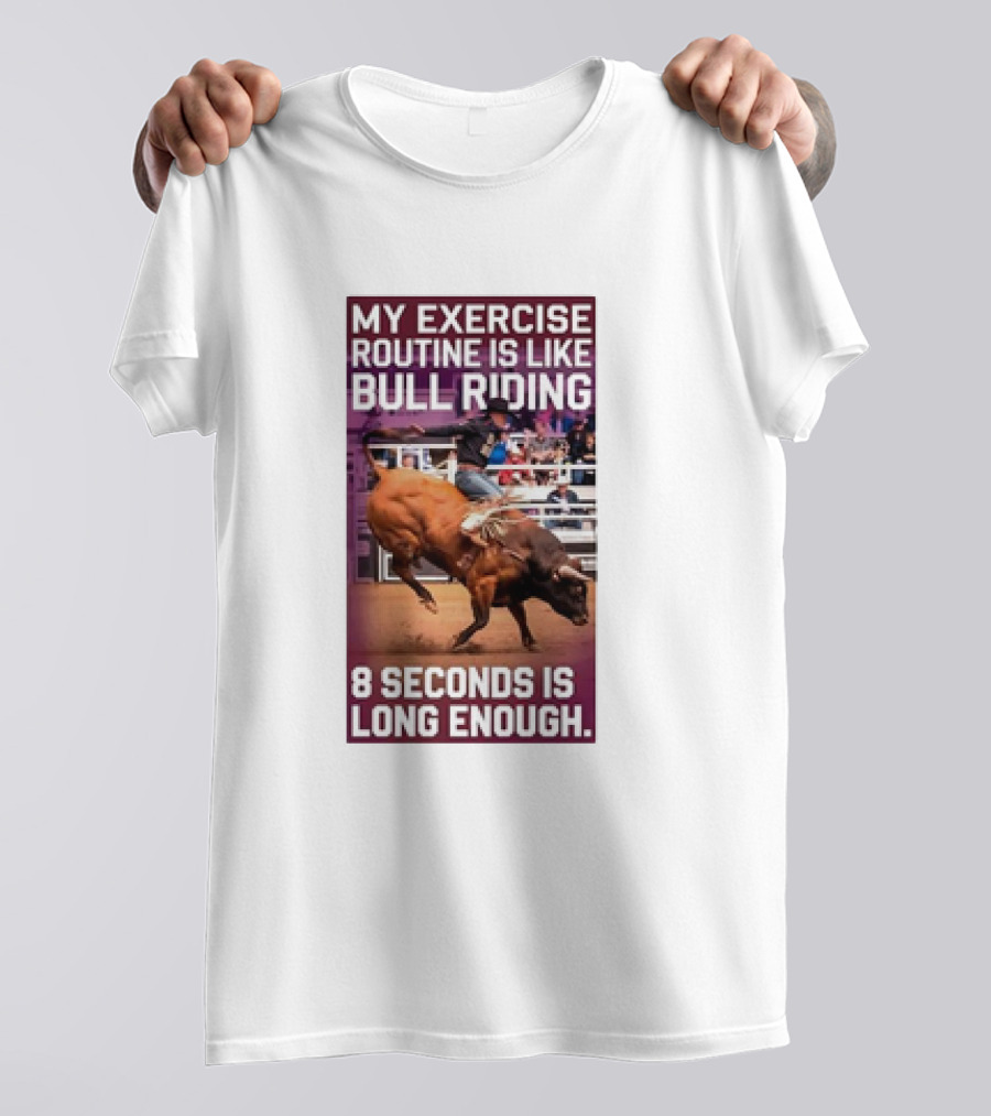 My Exercise Routine Is Like Bull Riding 8 Seconds Is Long Enough T-Shirt