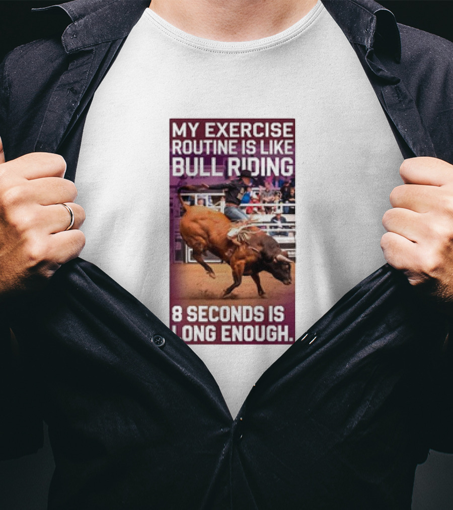 My Exercise Routine Is Like Bull Riding 8 Seconds Is Long Enough T-Shirt