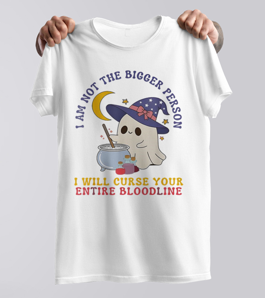 I Am Not The Bigger Person Wizard Boo I Will Curse Your Entire Bloodline T-Shirt