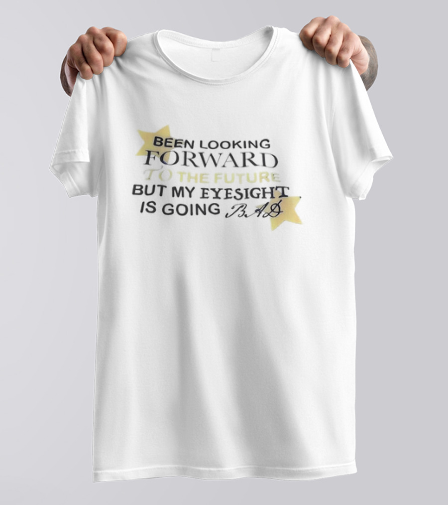 Been Looking Forward To The Future But My Eyesight Is Going Bad With Star Accents T-Shirt