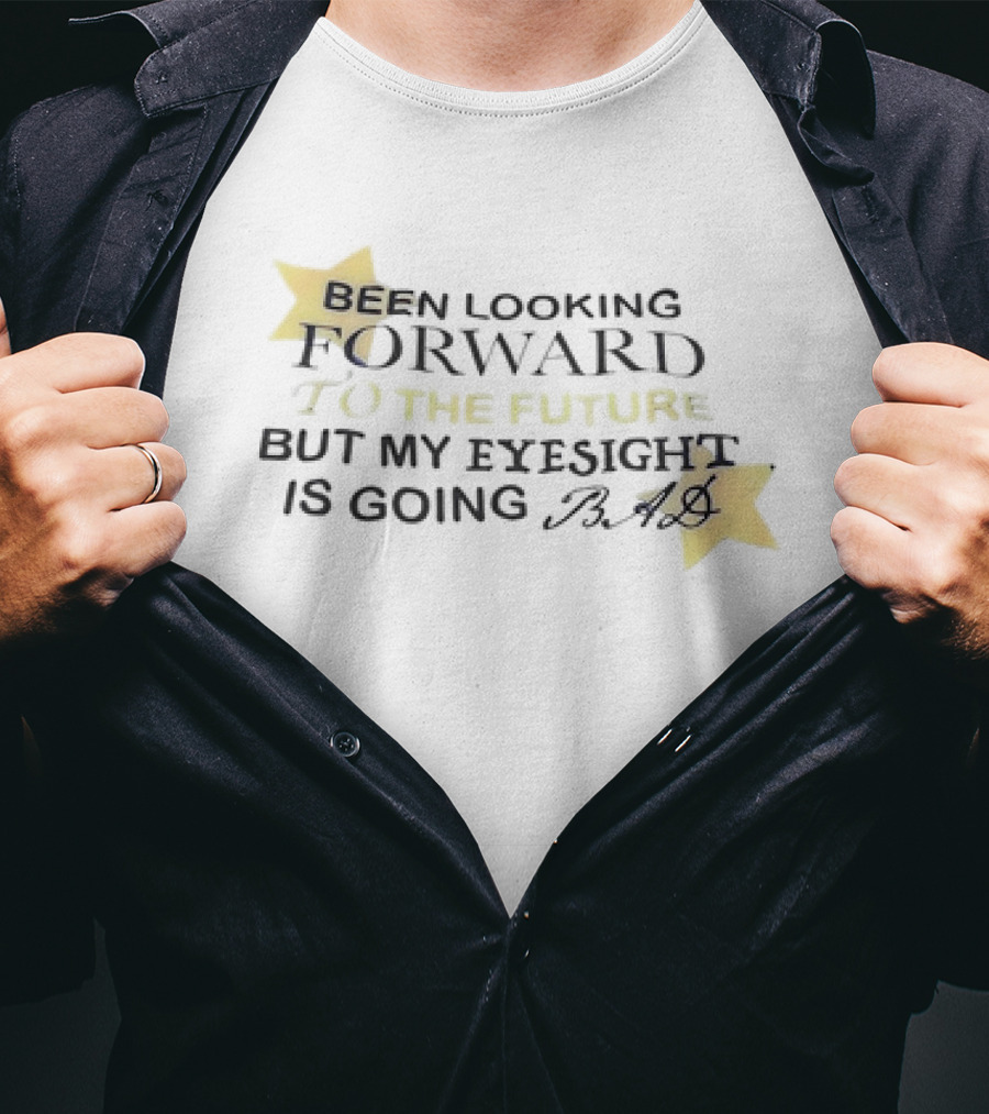 Been Looking Forward To The Future But My Eyesight Is Going Bad With Star Accents T-Shirt