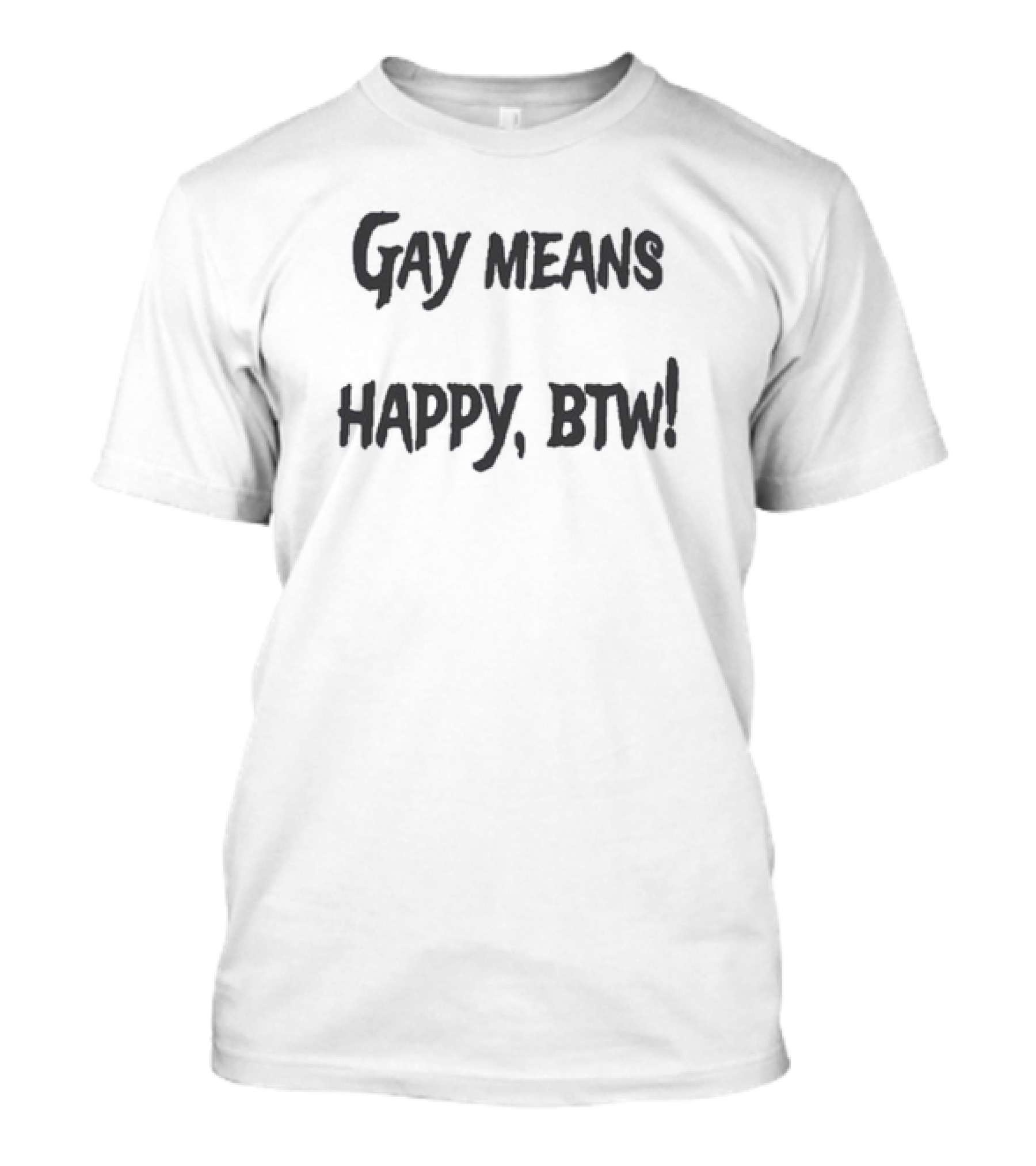 Gay Means Happy BTW T-Shirt