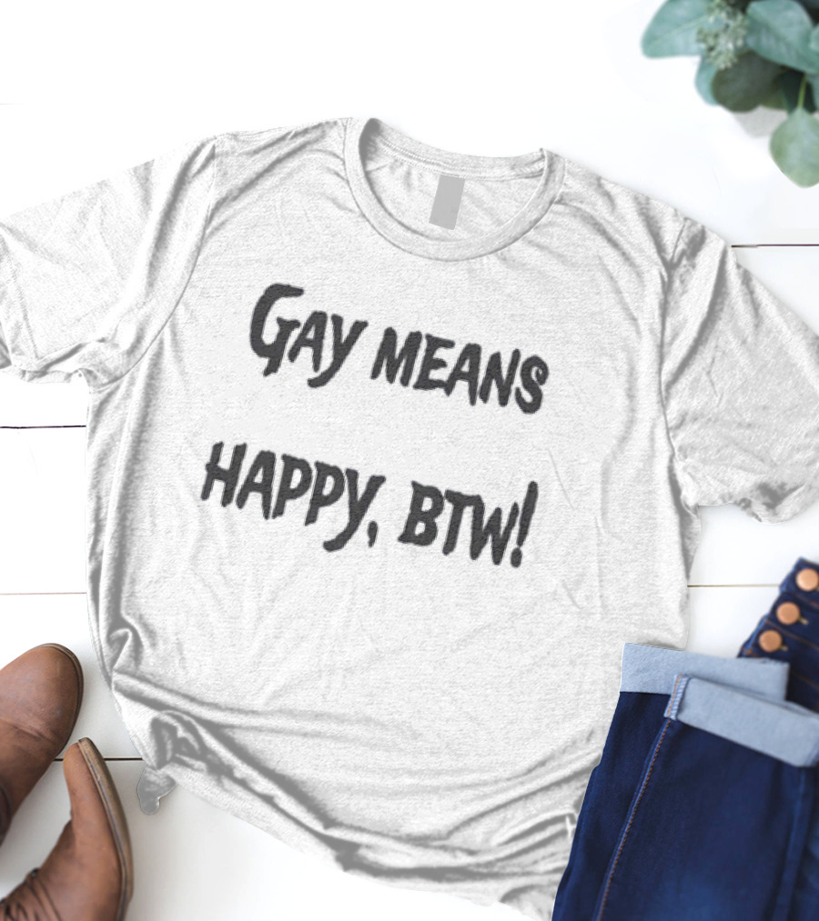 Gay Means Happy BTW T-Shirt