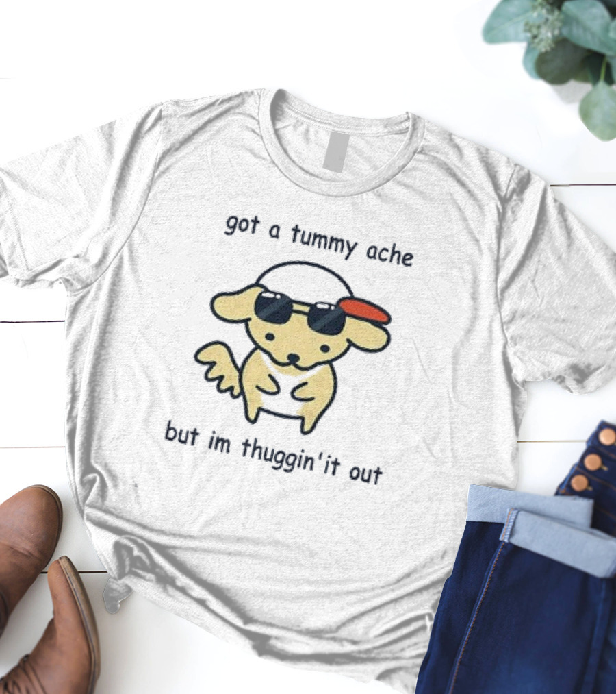 Got A Tummy Ache But I’m Thuggin’ It Out Sunglasses Dog T-Shirt