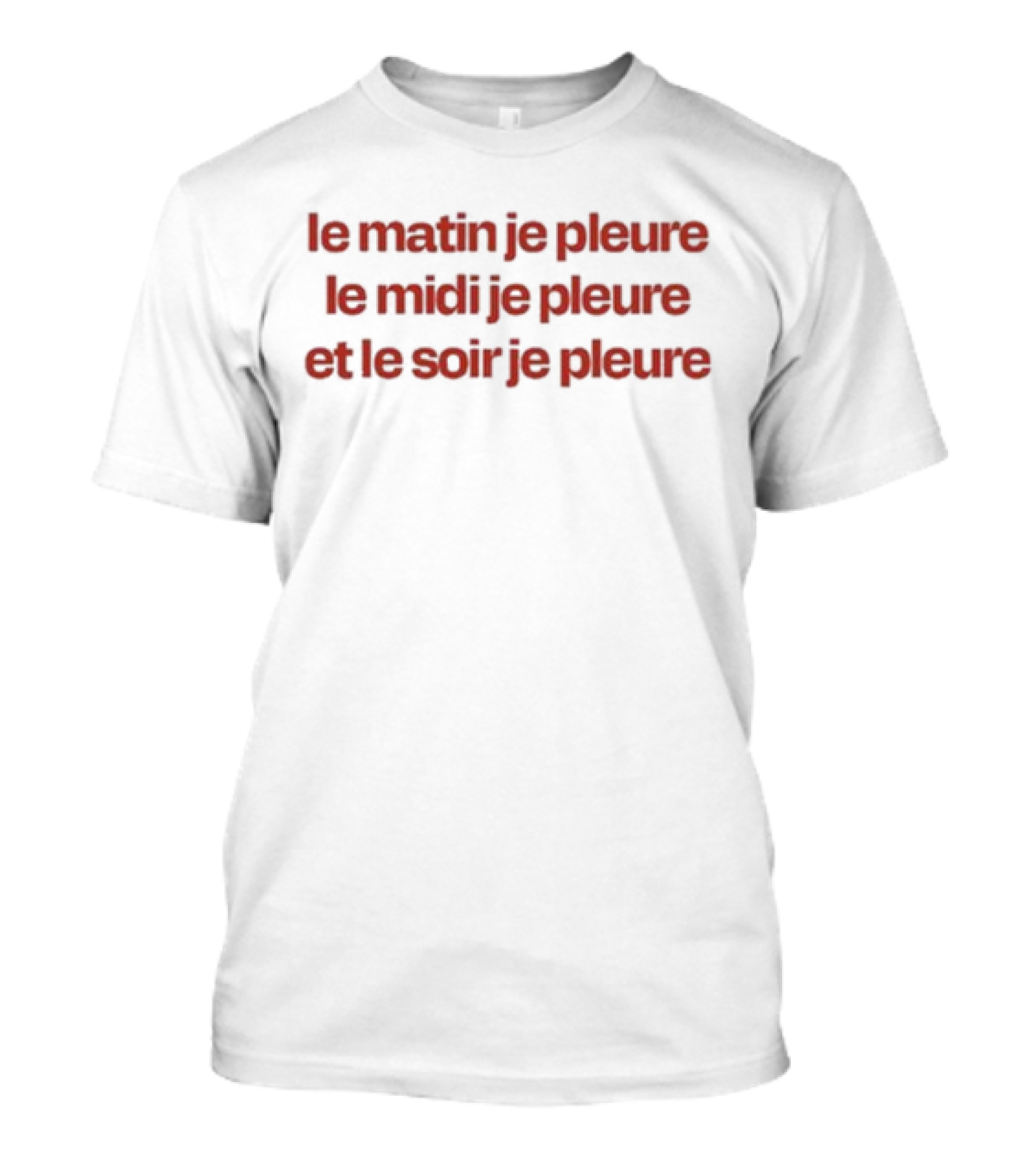 Le Matin Je Pleure Le Midi Je Pleure Et Le Soir Je Pleure Humour Français Nostalgique Minimaliste T-Shirt