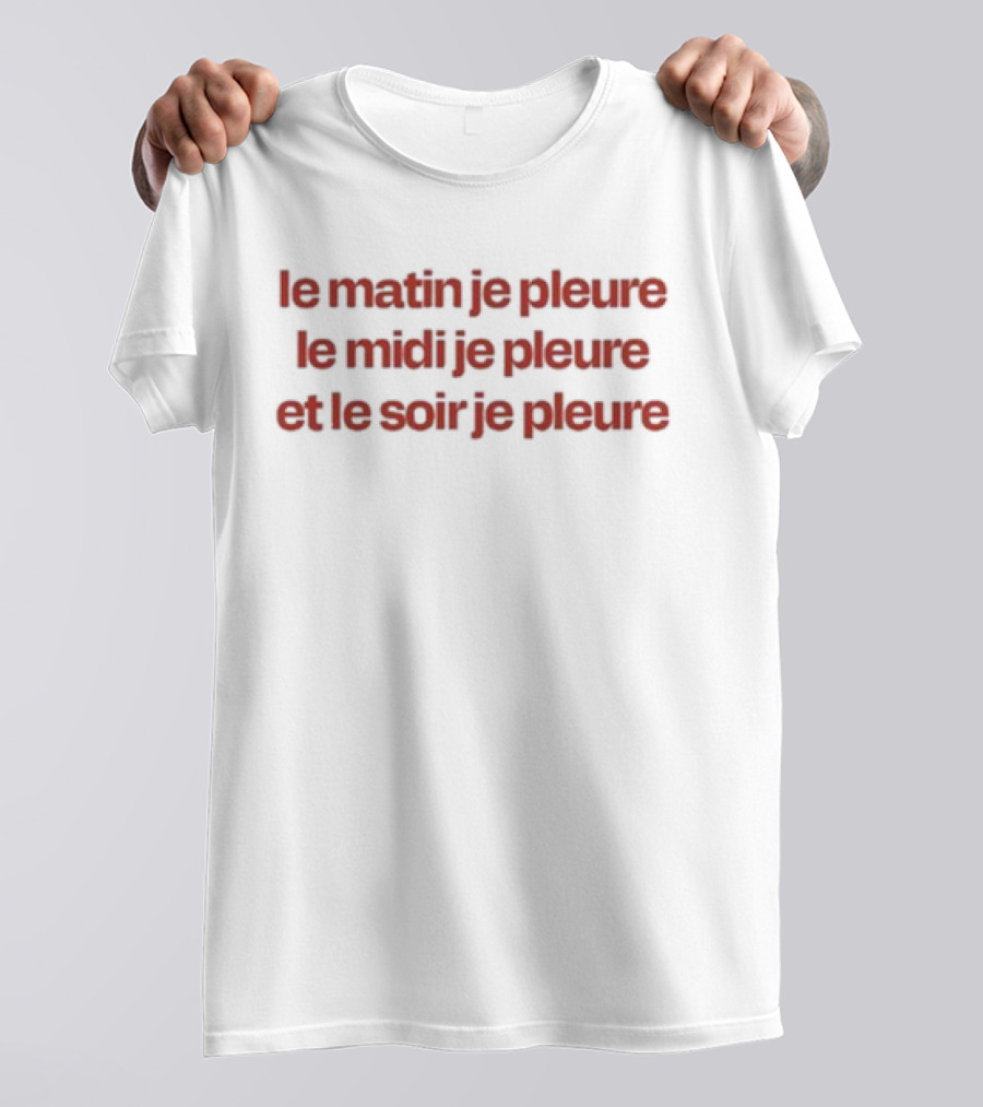 Le Matin Je Pleure Le Midi Je Pleure Et Le Soir Je Pleure Humour Français Nostalgique Minimaliste T-Shirt