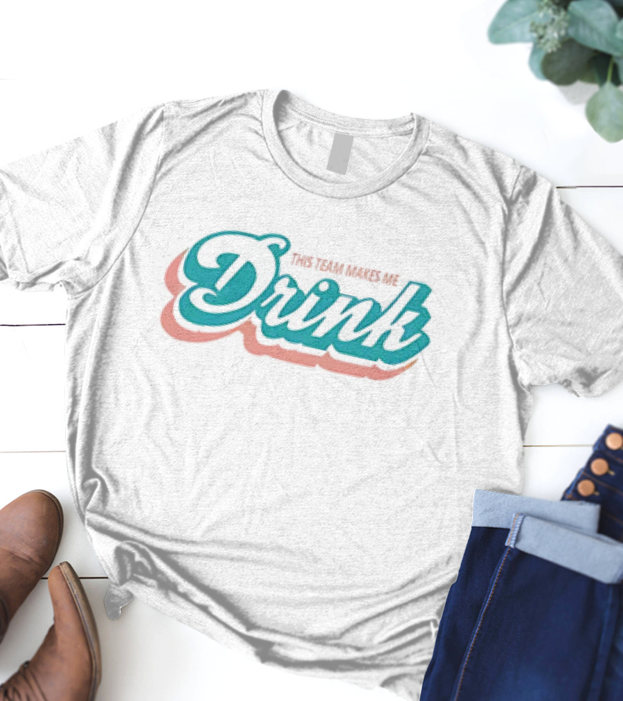 This Team Makes Me Drink Miami Dolphins T-Shirt