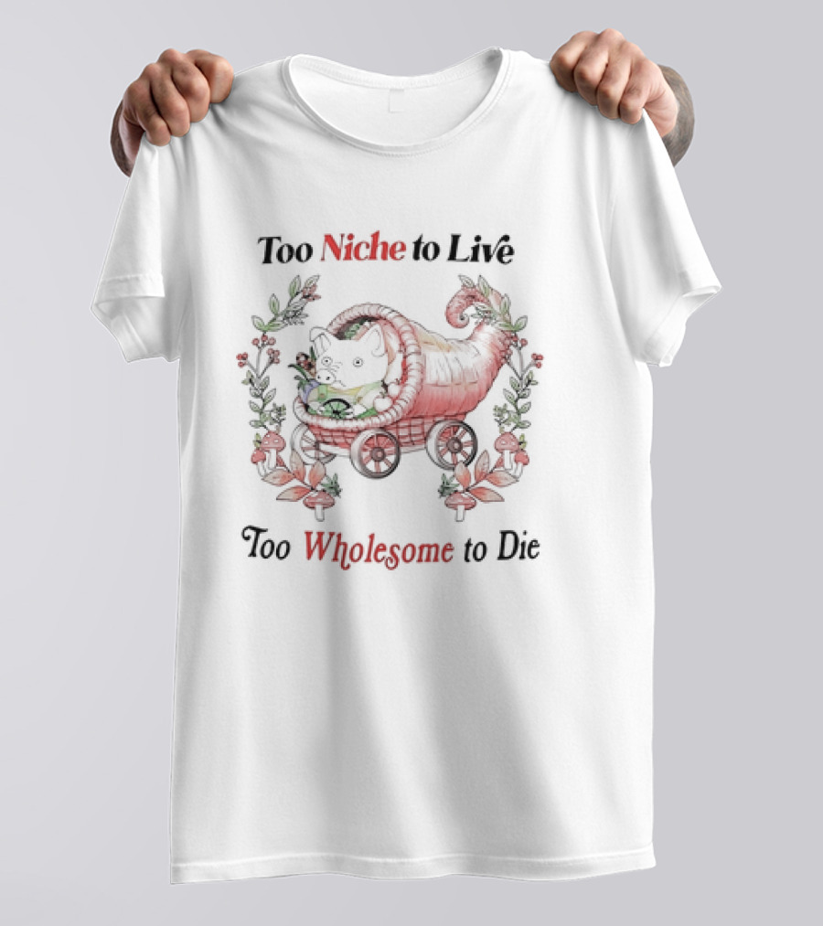Too Niche To Live Too Wholesome To Die Pig In Cornucopia With Flowers And Mushrooms T-Shirt