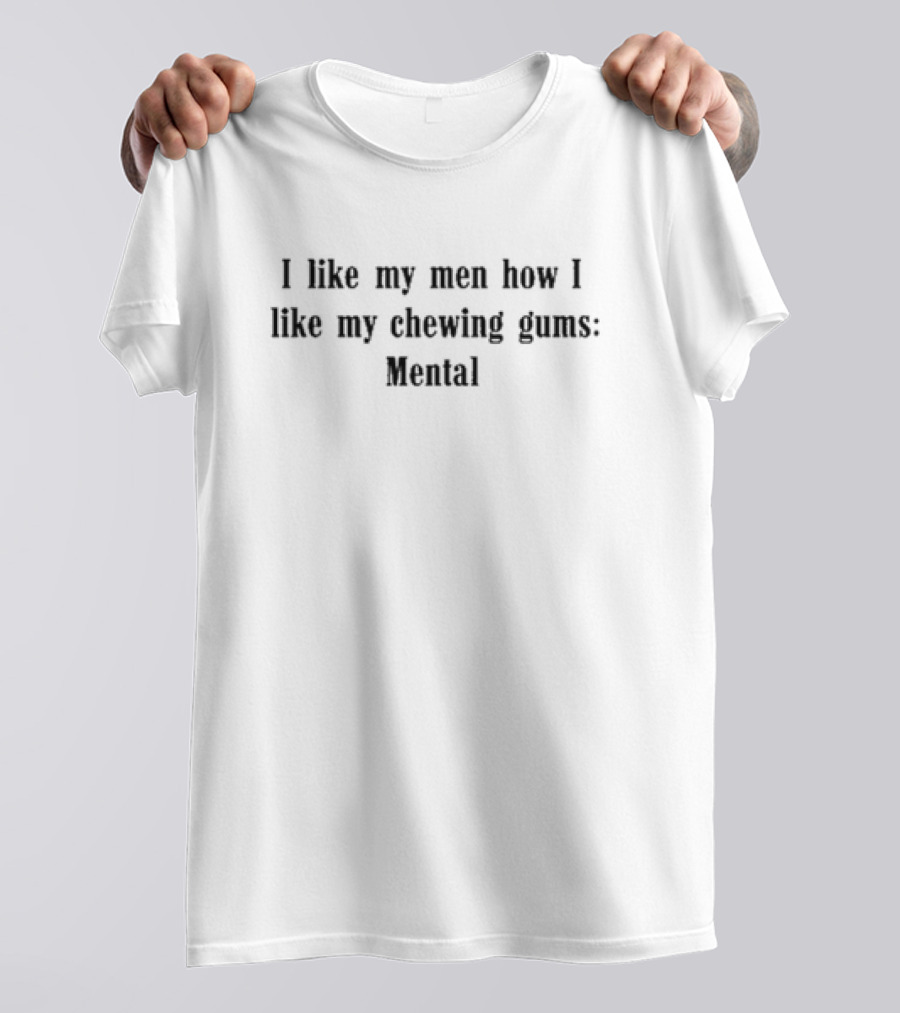 Weekday I Like My Men How I Like My Chewing Gums Mental T-Shirt