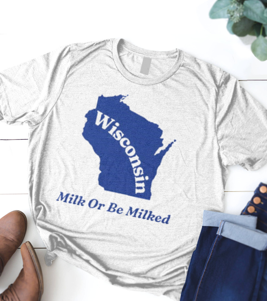 Wisconsin Map Silhouette Milk Or Be Milked T-Shirt