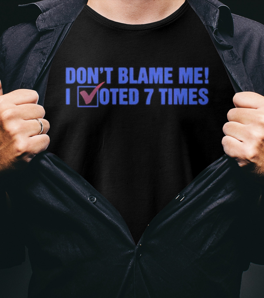 Don’t Blame Me I Voted 7 Times With Checkmark T-Shirt