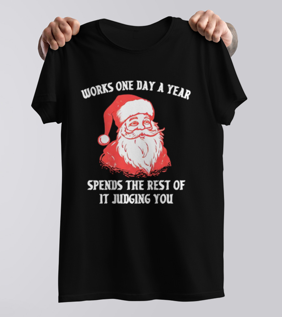 Santa Claus Works One Day A Year Spends The Rest Of It Judging You T-Shirt
